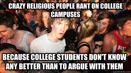 Crazy religious people rant on college campuses Because college students don't know any better than to argue with them  Sudden Clarity Clarence