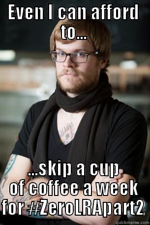 EVEN I CAN AFFORD TO... ...SKIP A CUP OF COFFEE A WEEK FOR #ZEROLRAPART2 Hipster Barista