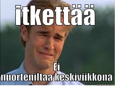 ITKETTÄÄ EI NUORTENILTAA KESKIVIIKKONA 1990s Problems