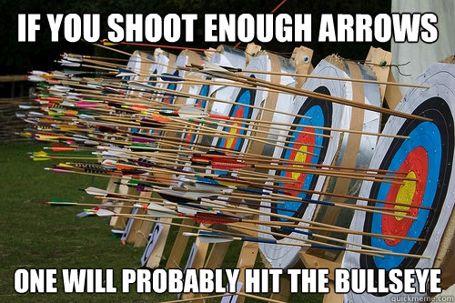 If you shoot enough arrows One will probably hit the bullseye - If you shoot enough arrows One will probably hit the bullseye  Misc