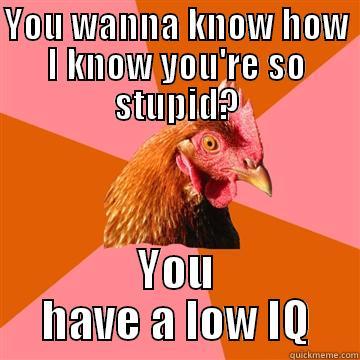 YOU WANNA KNOW HOW I KNOW YOU'RE SO STUPID? YOU HAVE A LOW IQ Anti-Joke Chicken