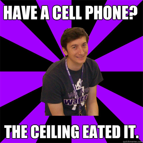 Have a cell phone? The ceiling eated it. - Have a cell phone? The ceiling eated it.  Physics Teacher