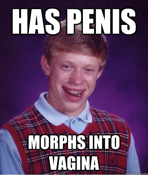 Has penis morphs into vagina  Bad Luck Brian