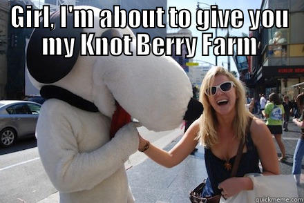 GIRL, I'M ABOUT TO GIVE YOU MY KNOT BERRY FARM  Misc