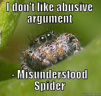 I don't like abusive argument - Misunderstood Spider - I DON'T LIKE ABUSIVE ARGUMENT - MISUNDERSTOOD SPIDER Misunderstood Spider