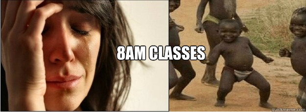 8am classes  First World Problems vs Third World Success