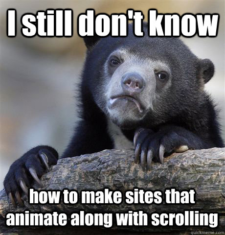 I still don't know how to make sites that animate along with scrolling  Confession Bear