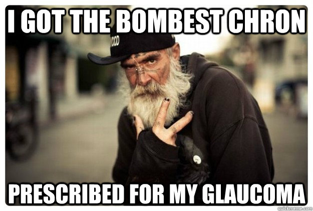 i got the bombest chron prescribed for my glaucoma  Gangsta Grandpa