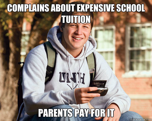 COmplains about expensive school tuition parents pay for it - COmplains about expensive school tuition parents pay for it  College Freshman