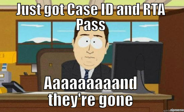 JUST GOT CASE ID AND RTA PASS AAAAAAAAAND THEY'RE GONE aaaand its gone