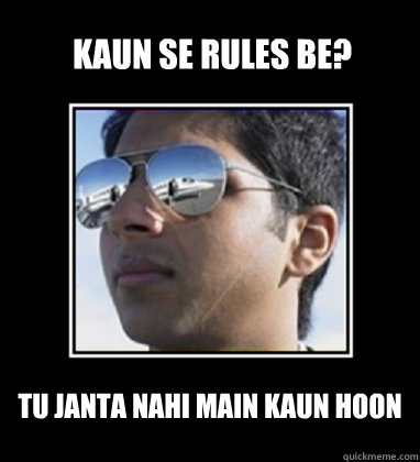 Kaun se rules be? tu janta nahi main kaun hoon  Rich Delhi Boy