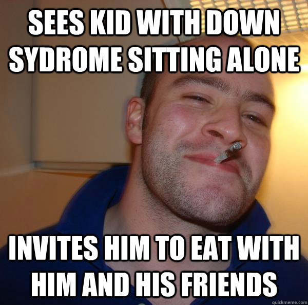 Sees kid with down sydrome sitting alone Invites him to eat with him and his friends - Sees kid with down sydrome sitting alone Invites him to eat with him and his friends  Misc