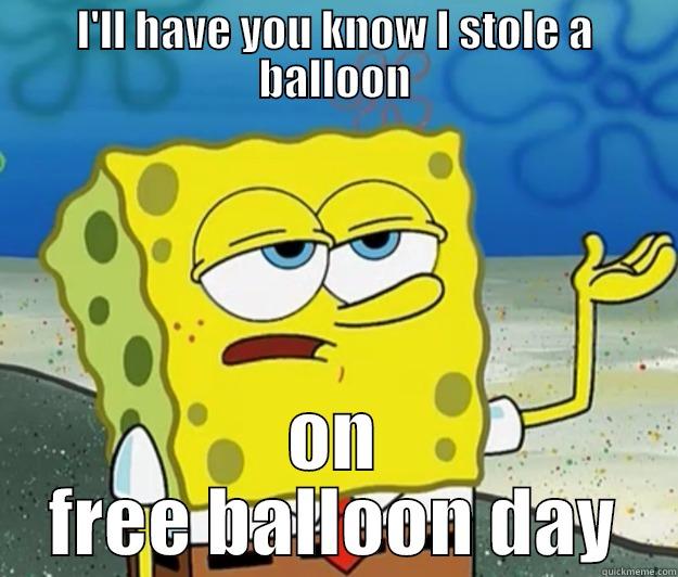 I'LL HAVE YOU KNOW I STOLE A BALLOON ON FREE BALLOON DAY Tough Spongebob