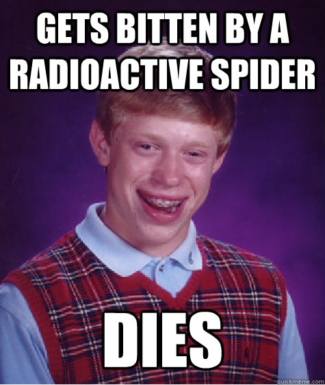 gets bitten by a radioactive spider dies  Bad Luck Brian