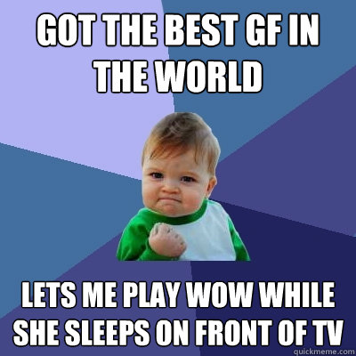 Got the best GF in the world Lets me play WoW while she sleeps on front of TV  Success Kid