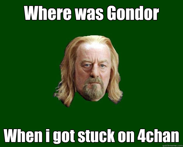 Where was Gondor When i got stuck on 4chan  