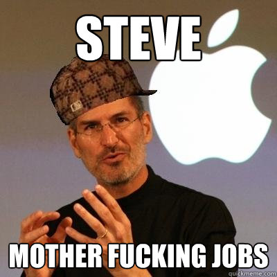 STEVE MOTHER FUCKING JOBS  Scumbag Steve Jobs