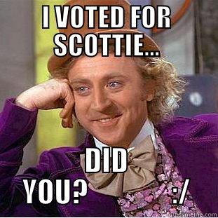 I VOTED FOR SCOTTIE... DID YOU?               :/ Creepy Wonka