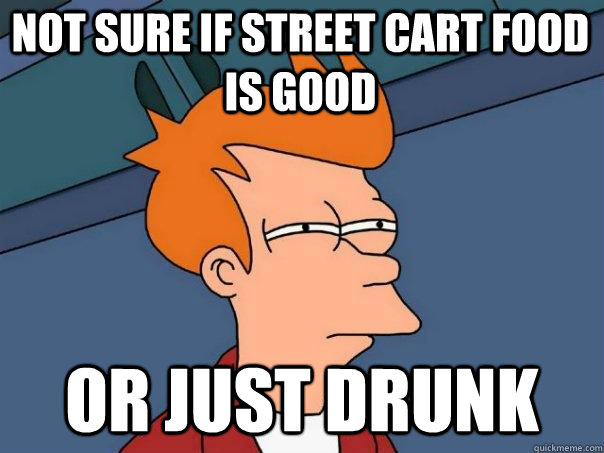 Not sure if street cart food is good Or just drunk  Futurama Fry