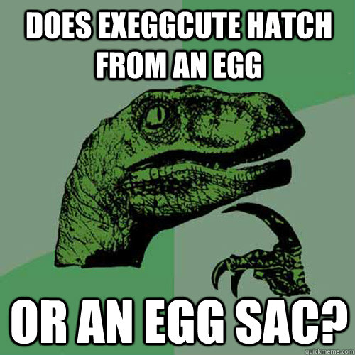 Does Exeggcute hatch from an egg or an egg sac?  Philosoraptor