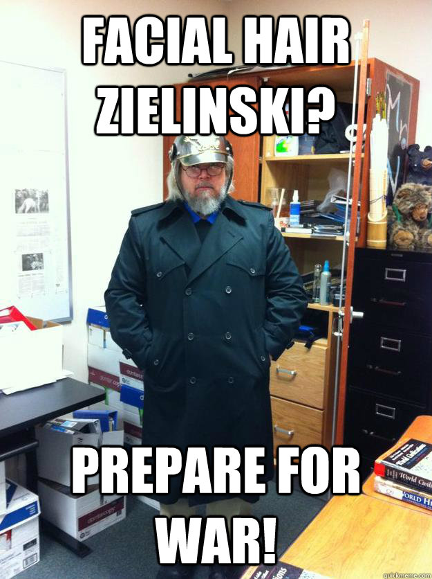 Facial Hair Zielinski? prepare for war!  