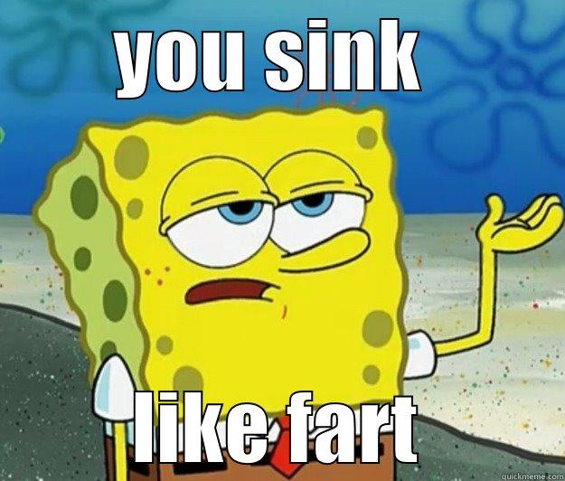 YOU SINK  LIKE FART Tough Spongebob