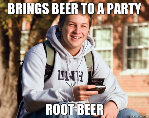 BRINGS BEER TO A PARTY ROOT BEER  College Freshman