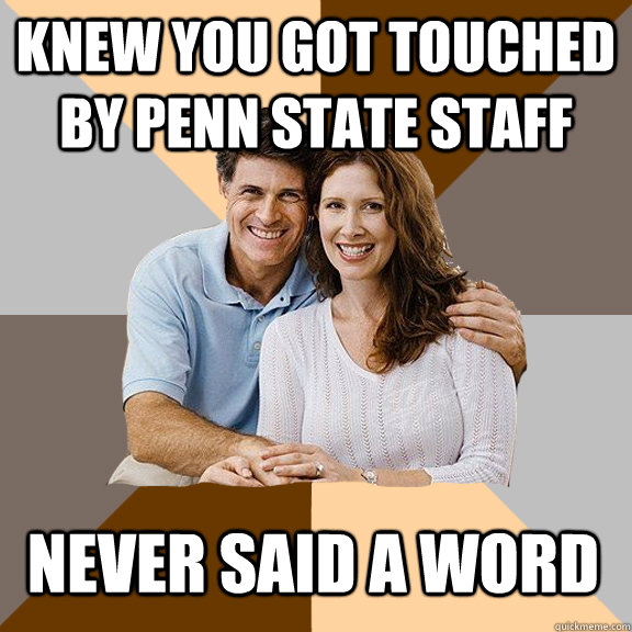 Knew you got touched by penn state staff never said a word  Scumbag Parents