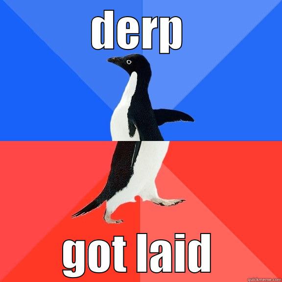 DERP GOT LAID Socially Awkward Awesome Penguin