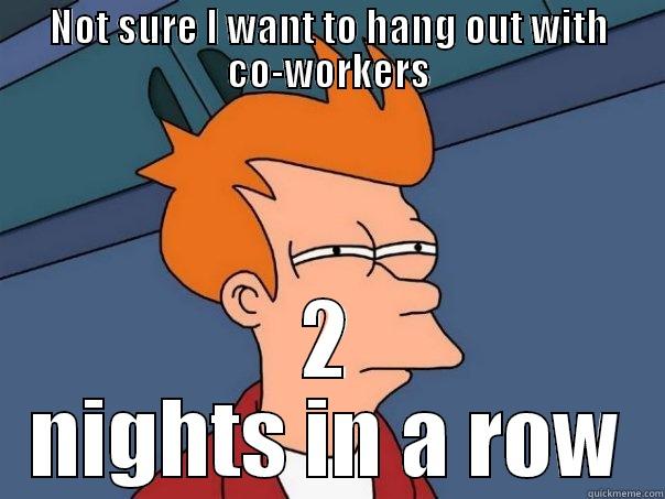 NOT SURE I WANT TO HANG OUT WITH CO-WORKERS 2 NIGHTS IN A ROW Futurama Fry