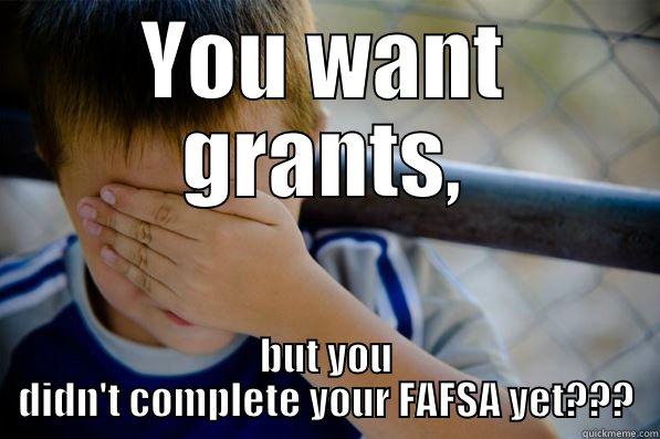 YOU WANT GRANTS, BUT YOU DIDN'T COMPLETE YOUR FAFSA YET??? Confession kid