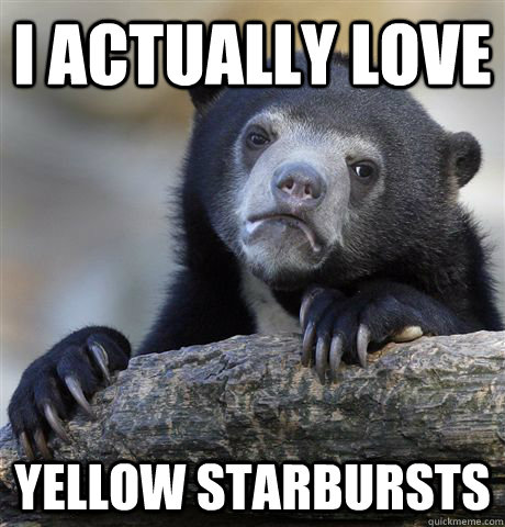 i actually love  yellow starbursts  Confession Bear