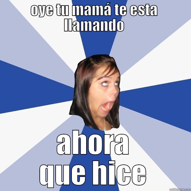 OYE TU MAMÁ TE ESTA LLAMANDO AHORA QUE HICE Annoying Facebook Girl