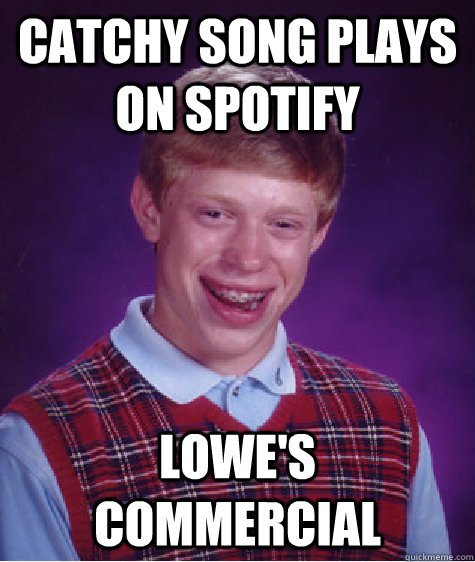 Catchy song plays on Spotify Lowe's commercial   Bad Luck Brian