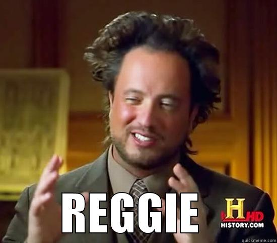 Reggierocket dick -  REGGIE  Ancient Aliens