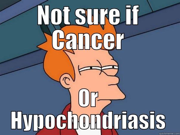 NOT SURE IF CANCER OR HYPOCHONDRIASIS Futurama Fry