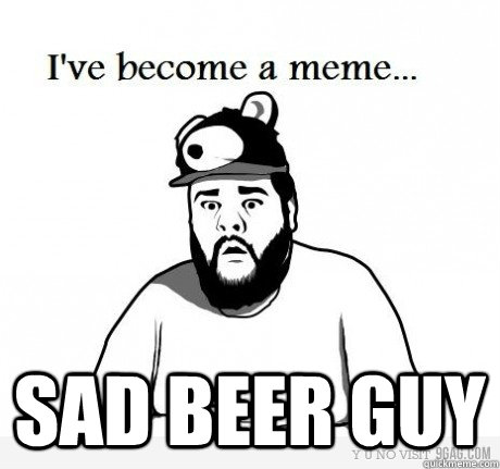 Sad Beer guy - Sad Beer guy  Sad beer guy