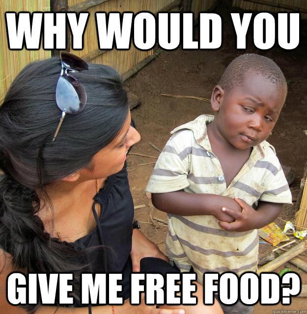 Why would you give me free food? - Why would you give me free food?  Skeptical Third World Child