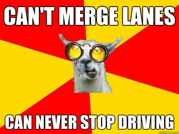 Can't merge lanes can never stop driving - Can't merge lanes can never stop driving  Learner Driver Llama