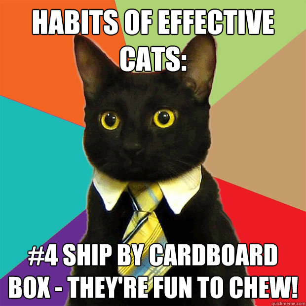 habits of effective cats: #4 Ship by cardboard box - they're fun to chew!  Business Cat