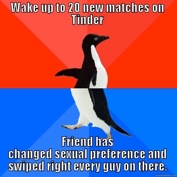 Pls john why - WAKE UP TO 20 NEW MATCHES ON TINDER FRIEND HAS CHANGED SEXUAL PREFERENCE AND SWIPED RIGHT EVERY GUY ON THERE. Socially Awesome Awkward Penguin