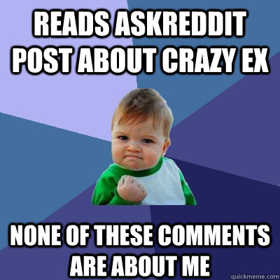 reads askreddit post about crazy ex none of these comments are about me  Success Kid