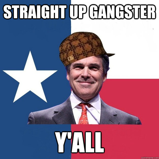 STRAIGHT UP GANGSTER Y'ALL  Scumbag Rick Perry