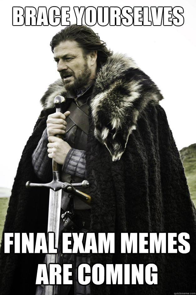 Brace yourselves Final exam memes are coming - Brace yourselves Final exam memes are coming  Winter is coming