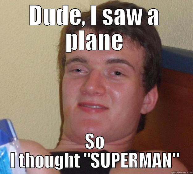 Superman LOL - DUDE, I SAW A PLANE SO I THOUGHT 