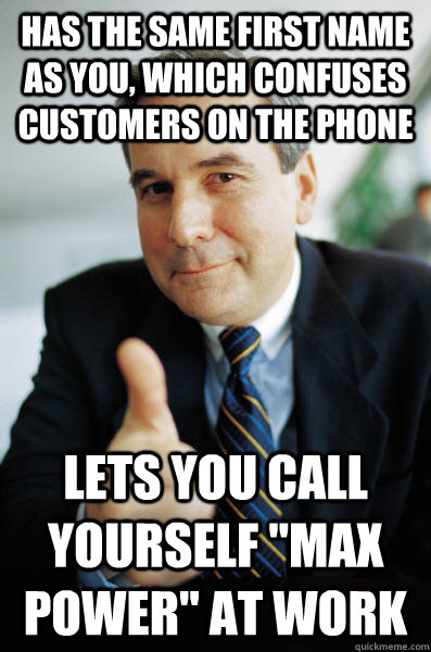 has the same first name as you, which confuses customers on the phone Lets you call yourself 