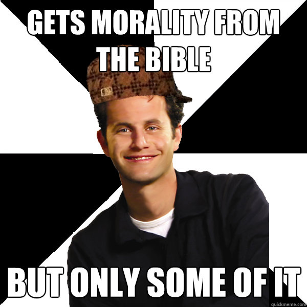 gets morality from the bible but only some of it  Scumbag Christian