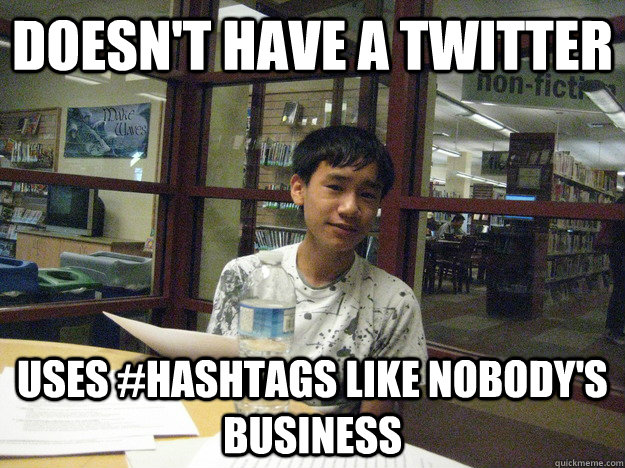 doesn't have a twitter uses #Hashtags like nobody's business  