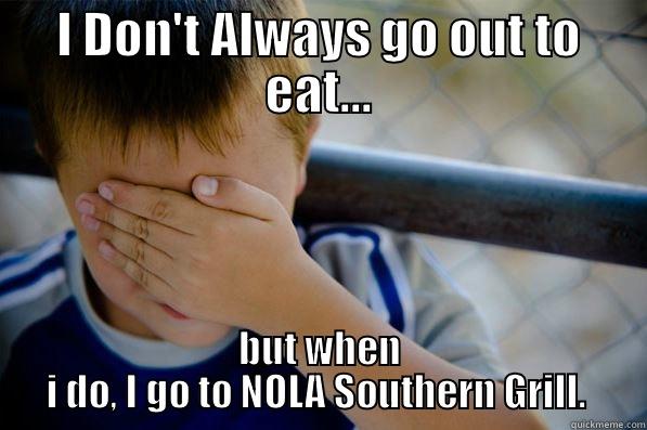 I DON'T ALWAYS GO OUT TO EAT... BUT WHEN I DO, I GO TO NOLA SOUTHERN GRILL.  Confession kid