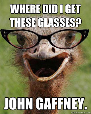 Where did I get these glasses? John Gaffney.  Judgmental Bookseller Ostrich